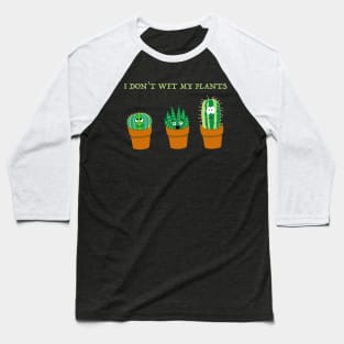 I Don't Wet my Plants Baseball T-Shirt